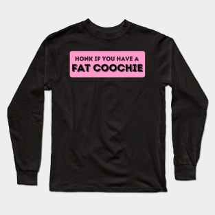 Honk If You Have A Fat Coochie, Funny Fat Coochie bumper Long Sleeve T-Shirt